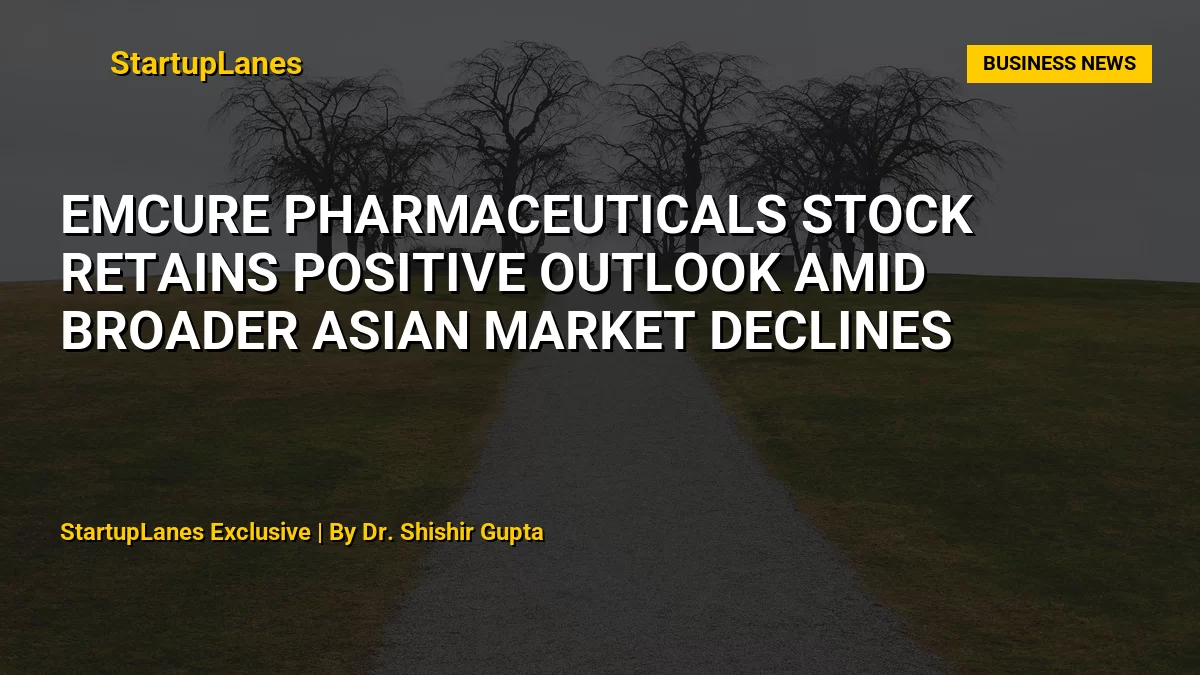 Emcure Pharmaceuticals Stock Retains Positive Outlook Amid Broader Asian Market Declines