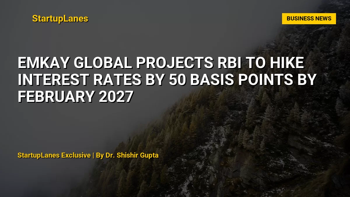 Emkay Global Projects RBI to Hike Interest Rates by 50 Basis Points by February 2027