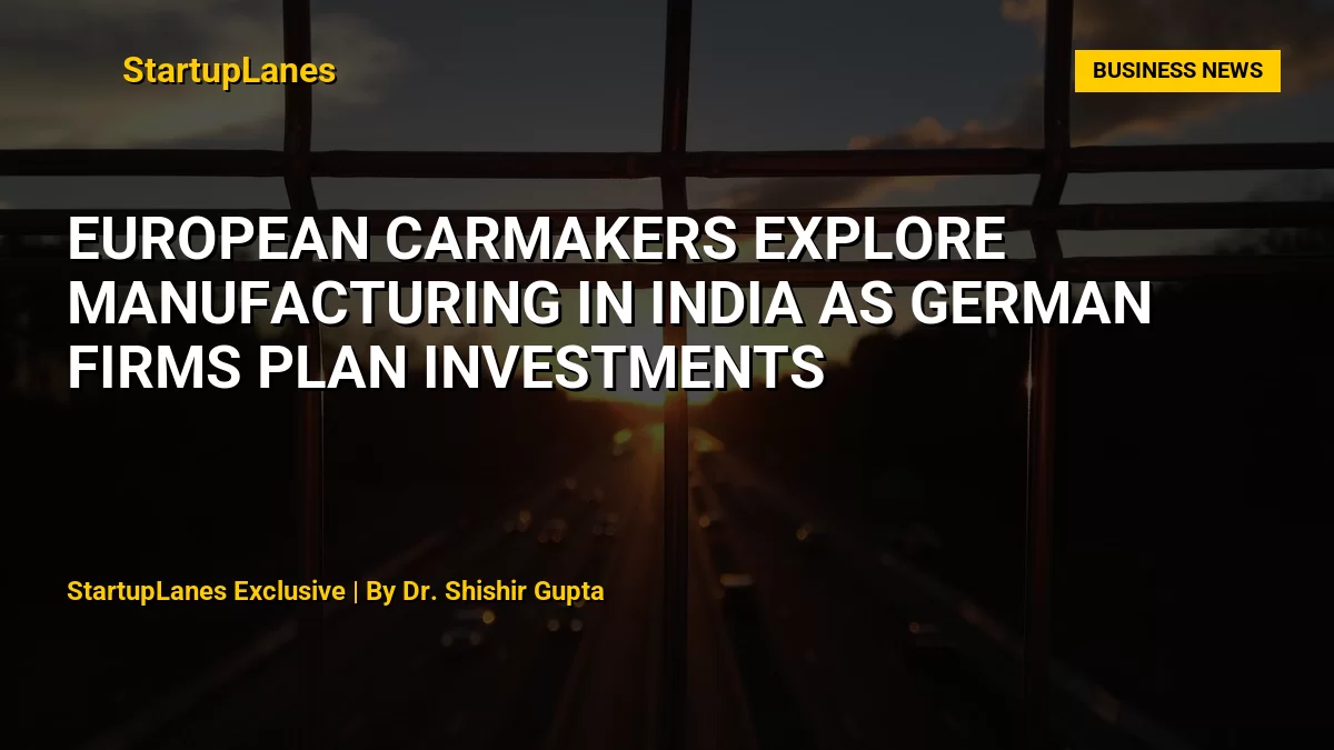 European Carmakers Explore Manufacturing in India as German Firms Plan Investments