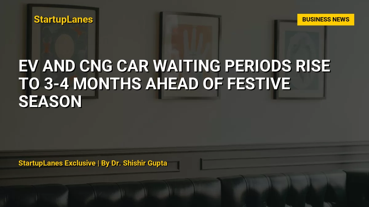 EV and CNG Car Waiting Periods Rise to 3-4 Months Ahead of Festive Season