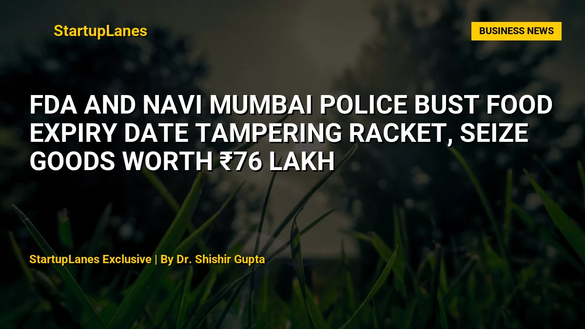 FDA and Navi Mumbai Police Bust Food Expiry Date Tampering Racket, Seize Goods Worth ₹76 Lakh