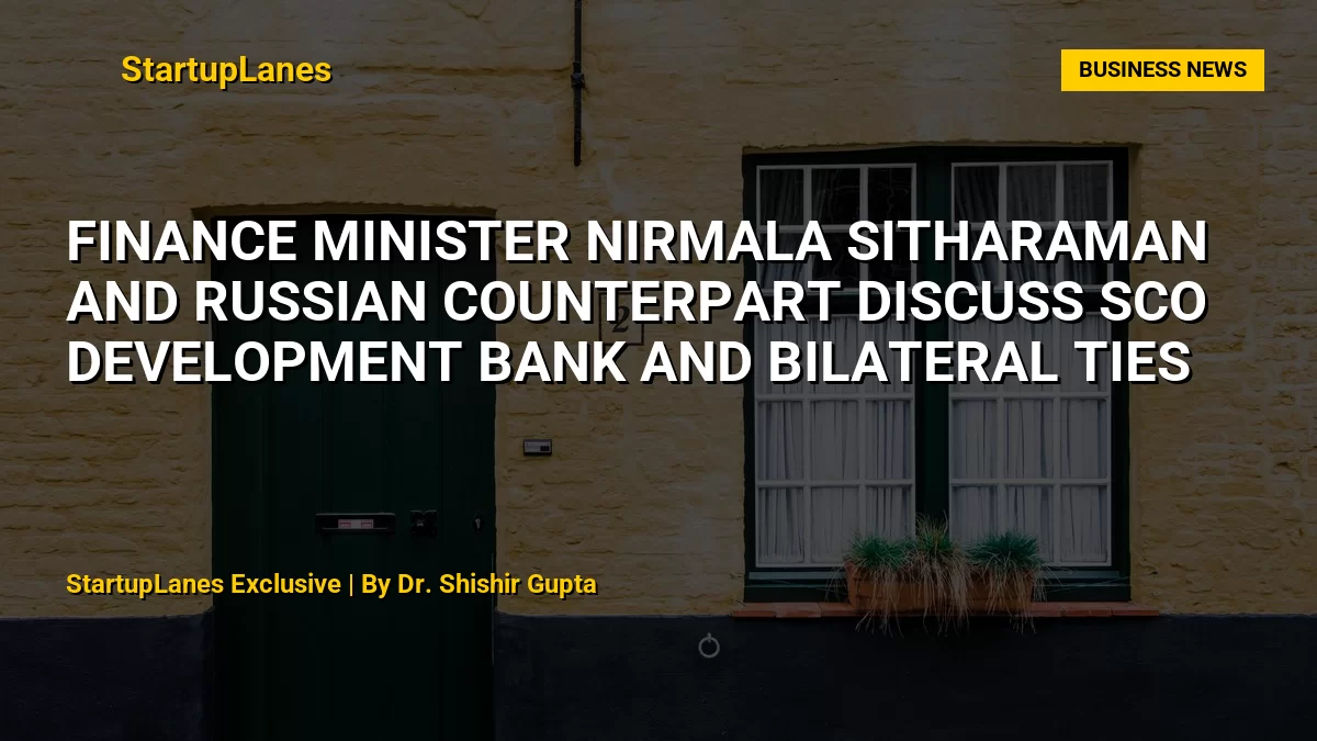 Finance Minister Nirmala Sitharaman and Russian Counterpart Discuss SCO Development Bank and Bilateral Ties