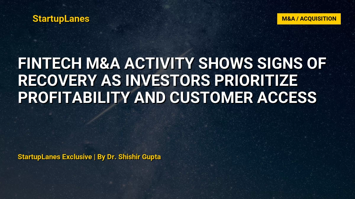 Fintech M&A Activity Shows Signs of Recovery as Investors Prioritize Profitability and Customer Access