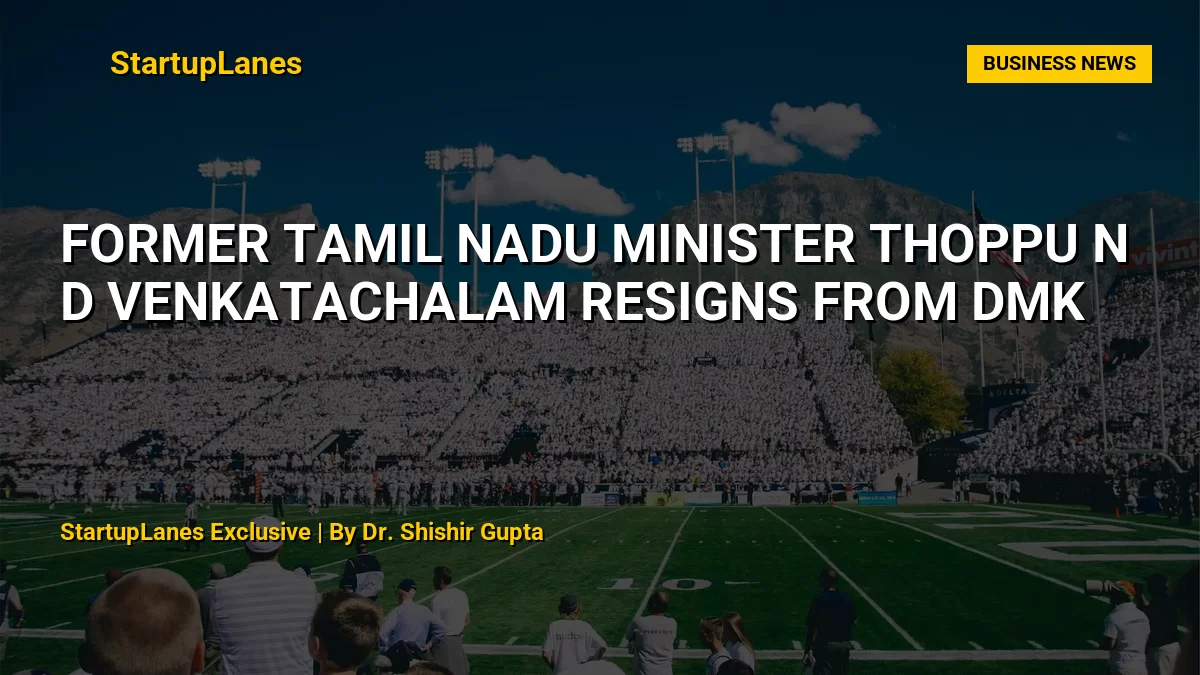 Former Tamil Nadu Minister Thoppu N D Venkatachalam Resigns from DMK