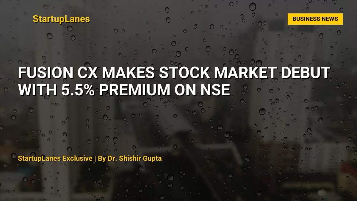 Fusion CX Makes Stock Market Debut with 5.5% Premium on NSE
