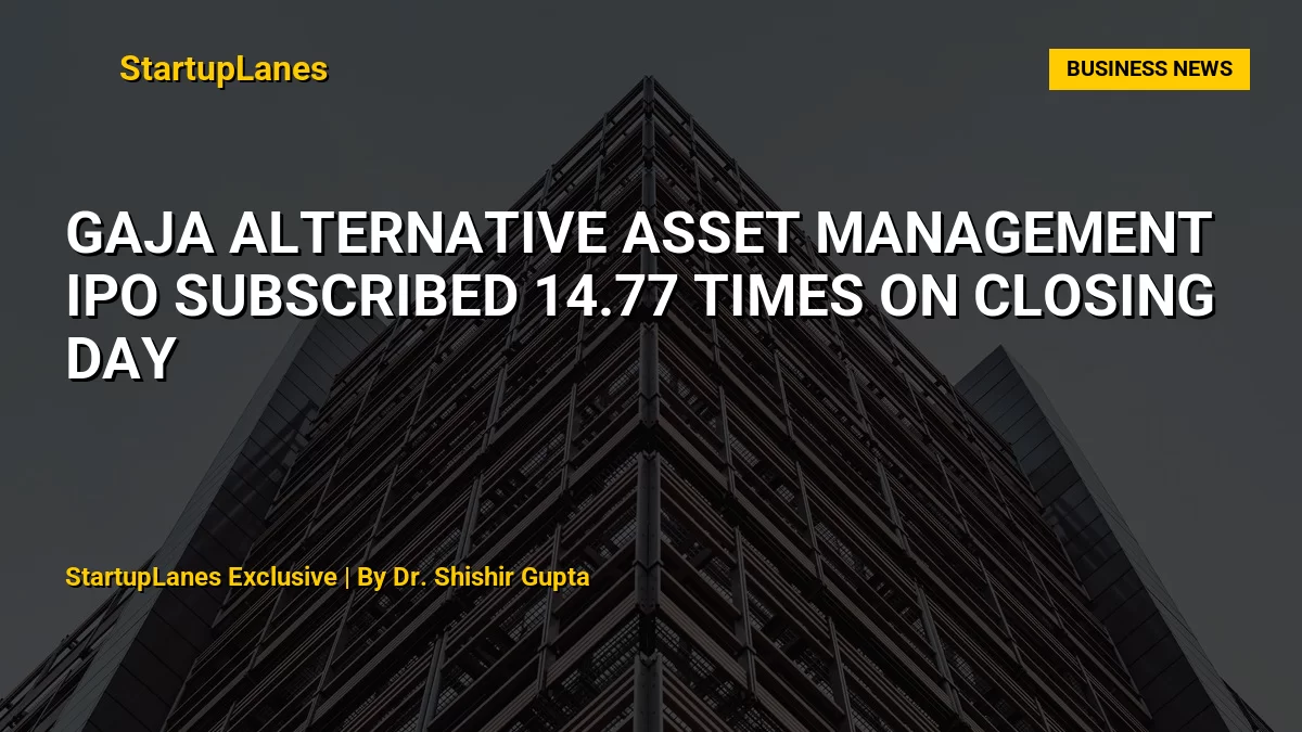Gaja Alternative Asset Management IPO Subscribed 14.77 Times on Closing Day