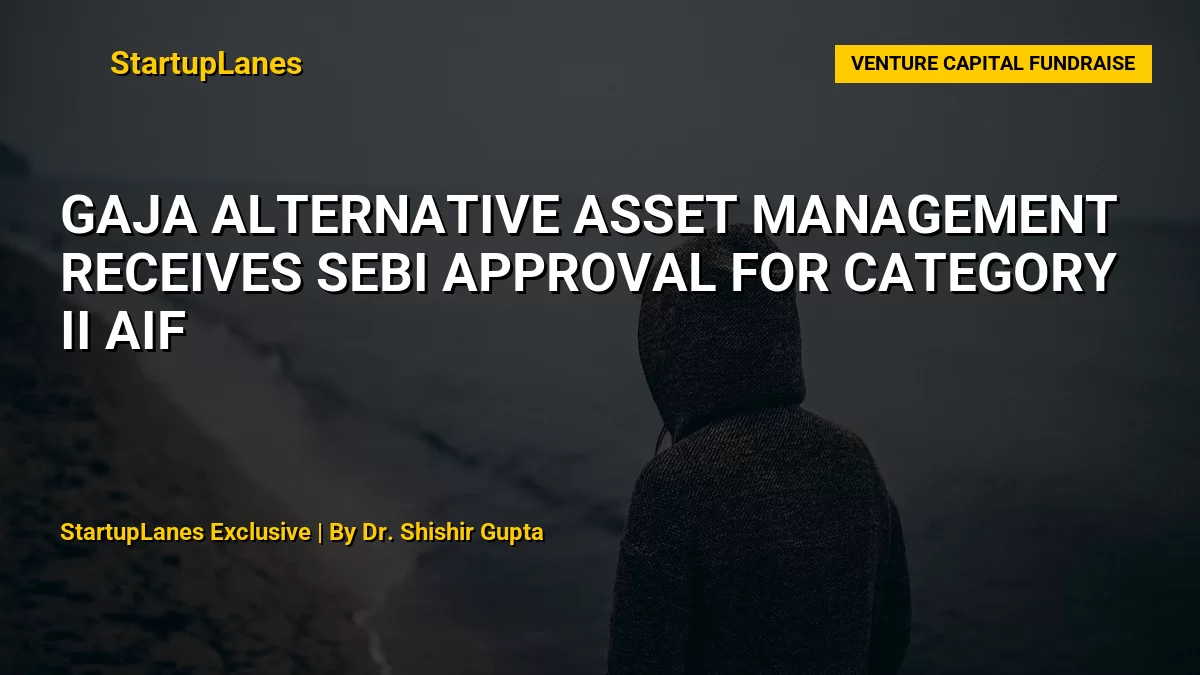 Gaja Alternative Asset Management Receives SEBI Approval for Category II AIF