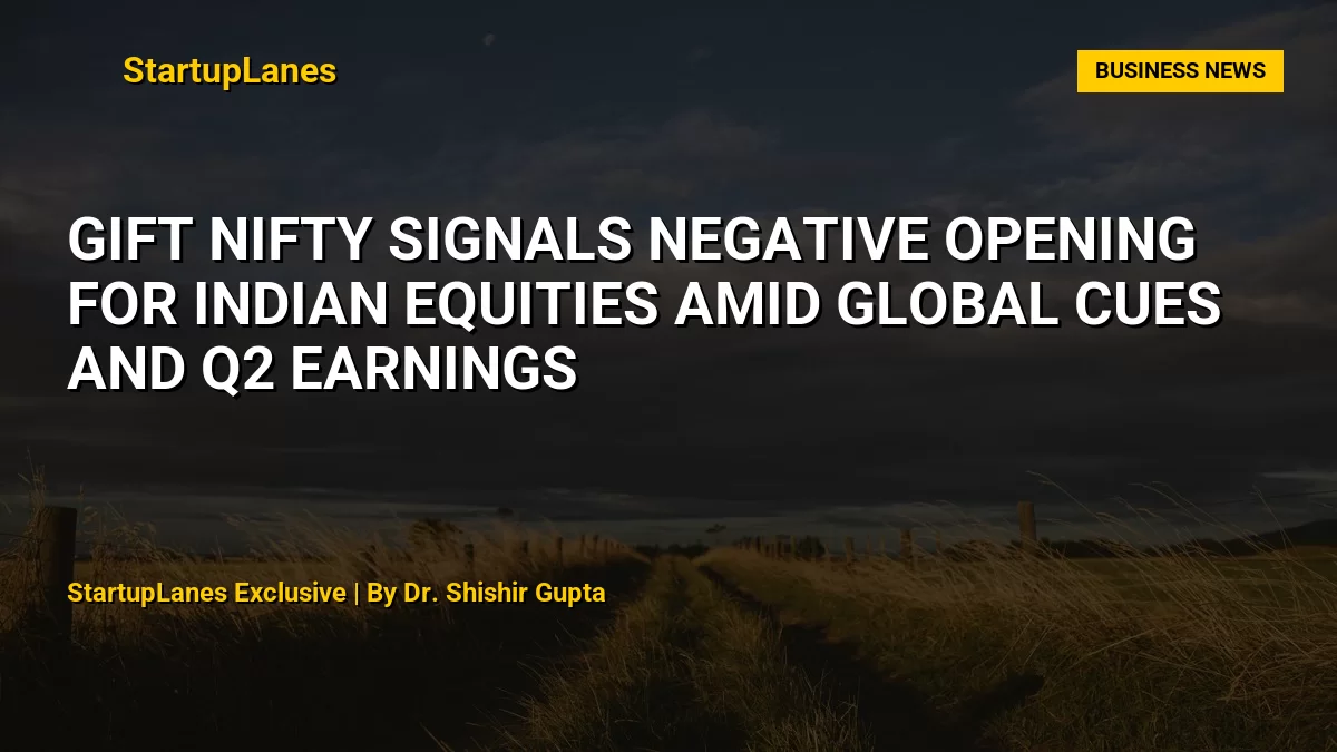 Gift Nifty Signals Negative Opening for Indian Equities Amid Global Cues and Q2 Earnings