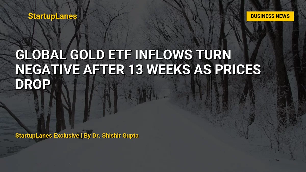 Global Gold ETF Inflows Turn Negative After 13 Weeks as Prices Drop
