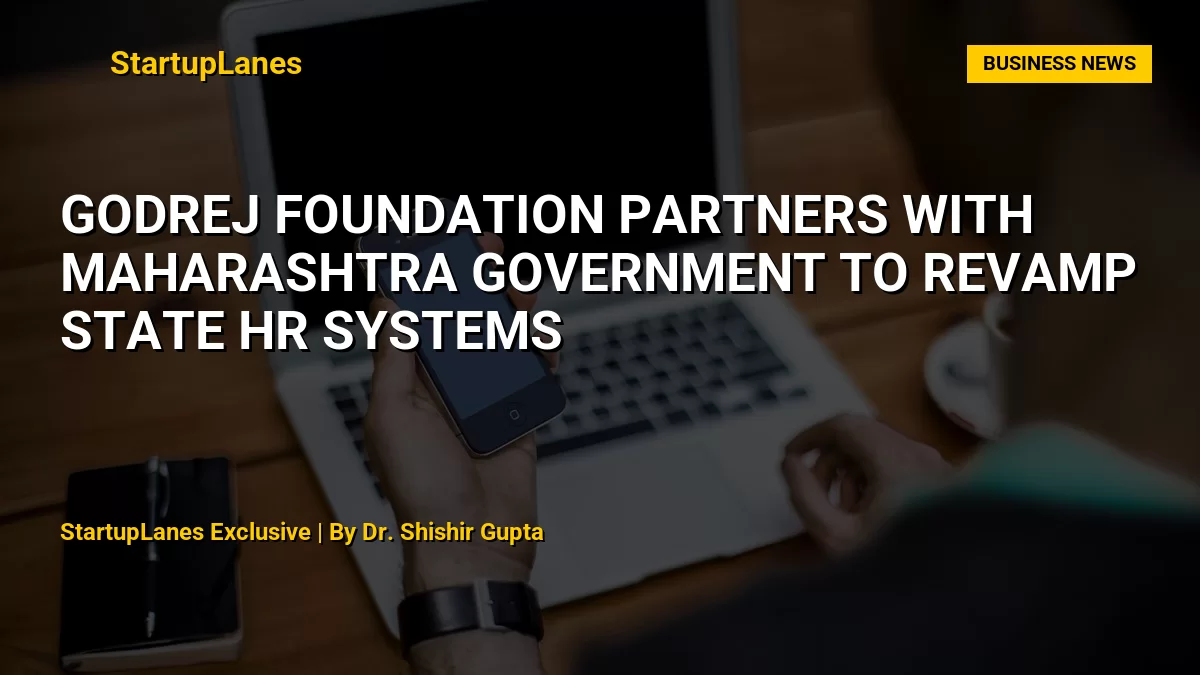 Godrej Foundation Partners with Maharashtra Government to Revamp State HR Systems