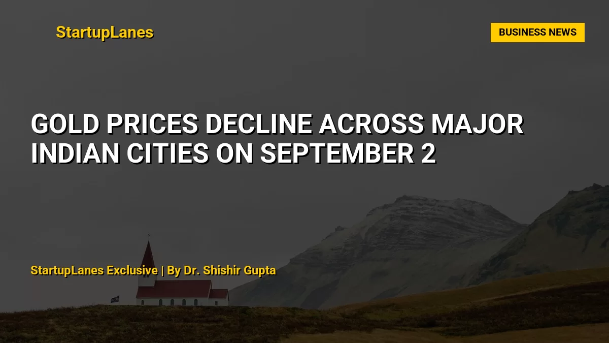Gold Prices Decline Across Major Indian Cities on September 2