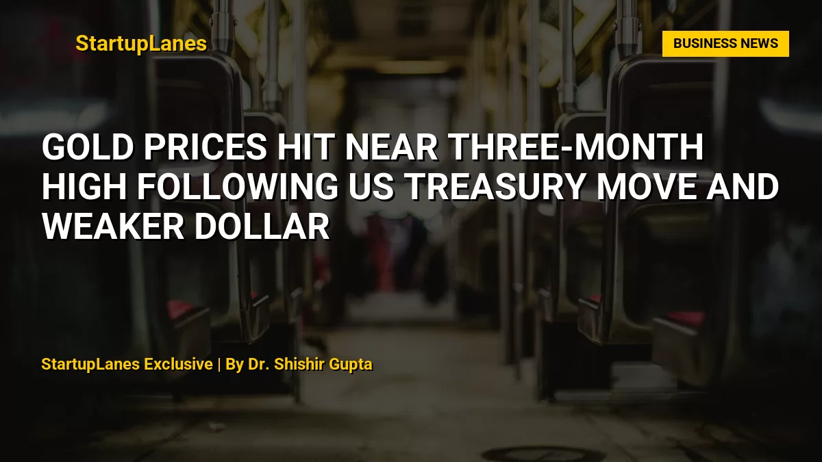 Gold Prices Hit Near Three-Month High Following US Treasury Move and Weaker Dollar