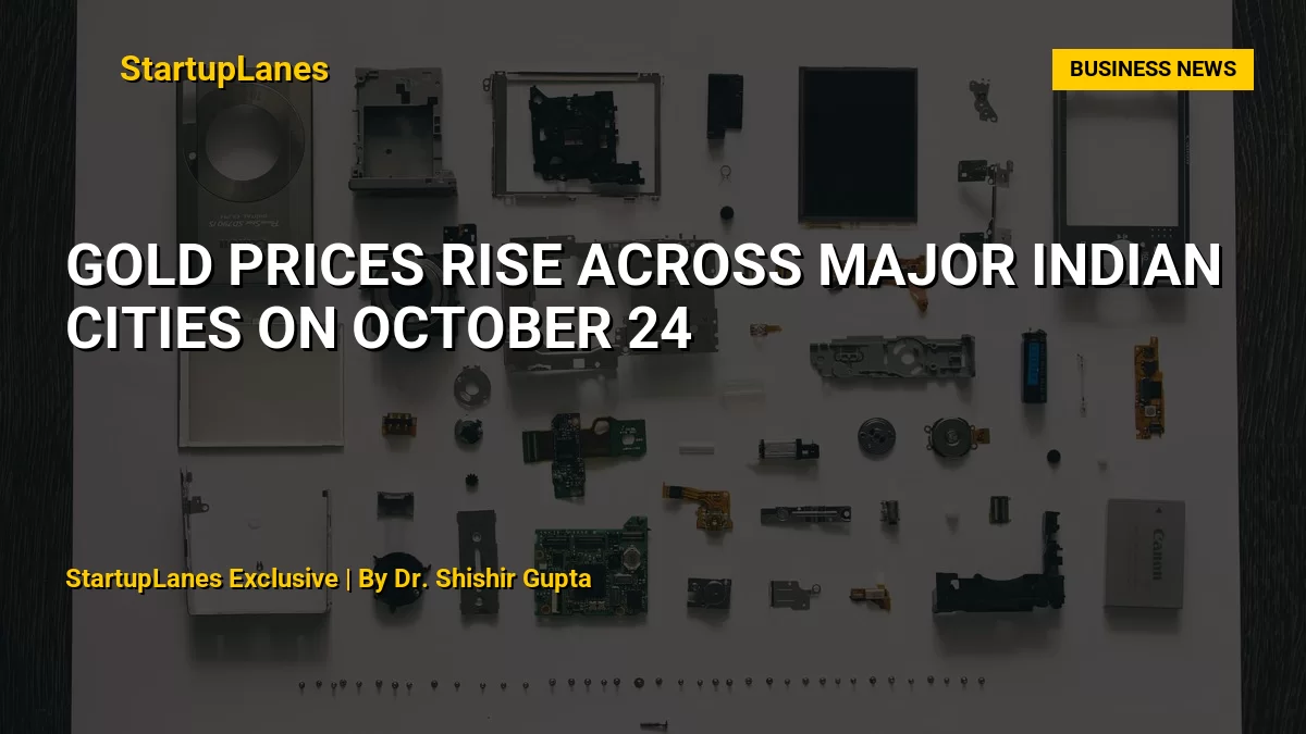 Gold Prices Rise Across Major Indian Cities on October 24