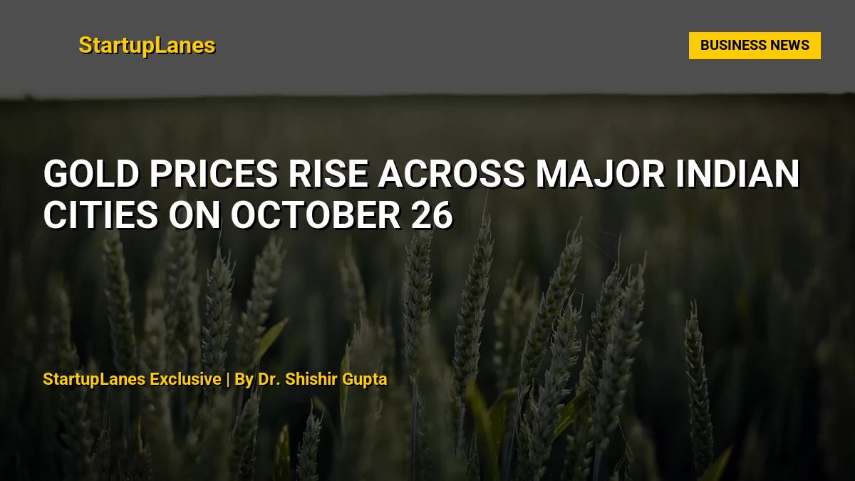 Gold Prices Rise Across Major Indian Cities on October 26