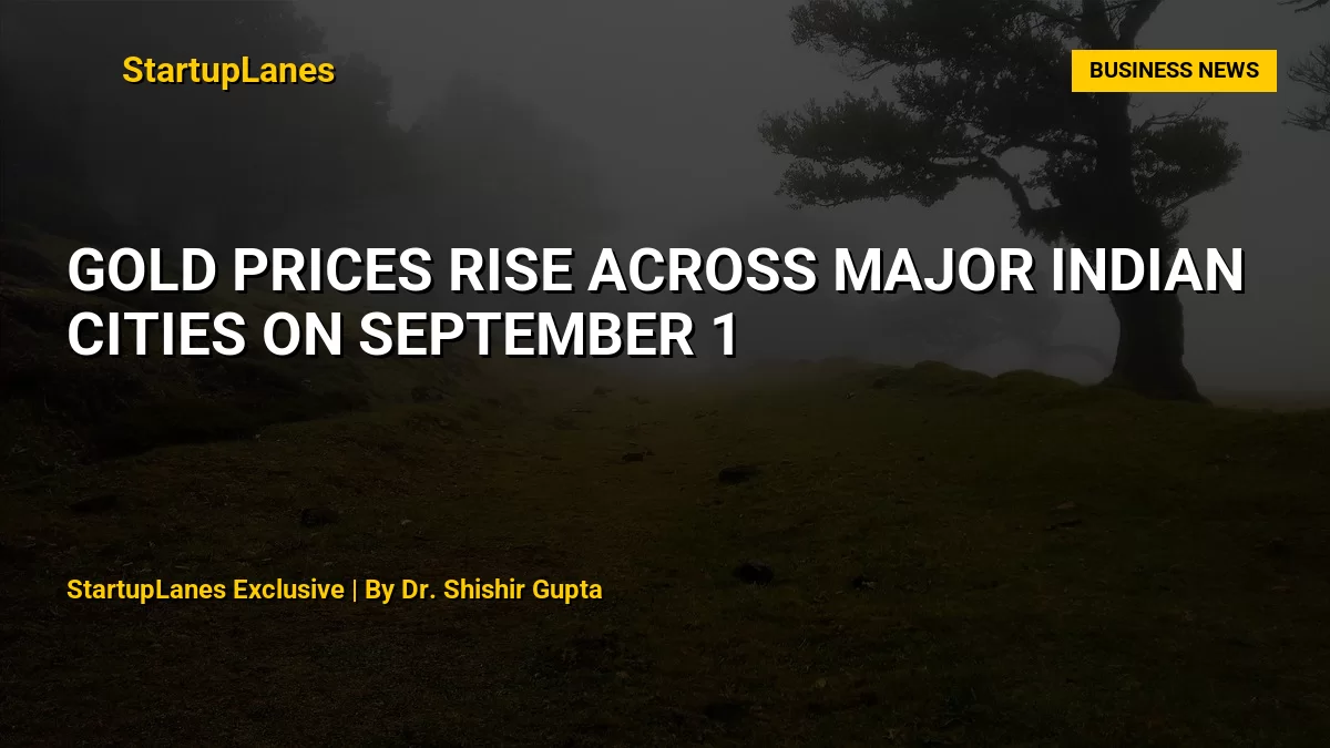 Gold Prices Rise Across Major Indian Cities on September 1