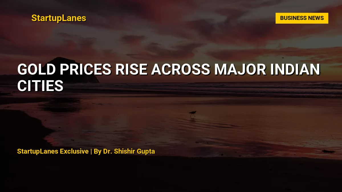 Gold Prices Rise Across Major Indian Cities