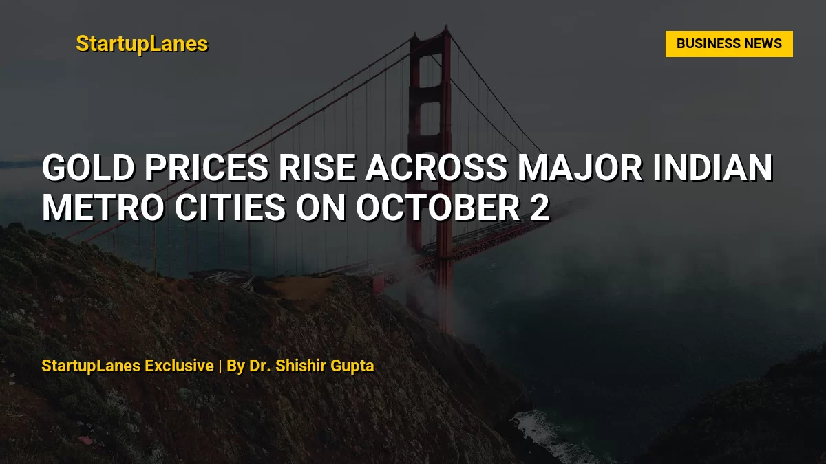 Gold Prices Rise Across Major Indian Metro Cities on October 2