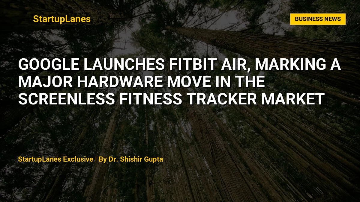 Google Launches Fitbit Air, Marking a Major Hardware Move in the Screenless Fitness Tracker Market