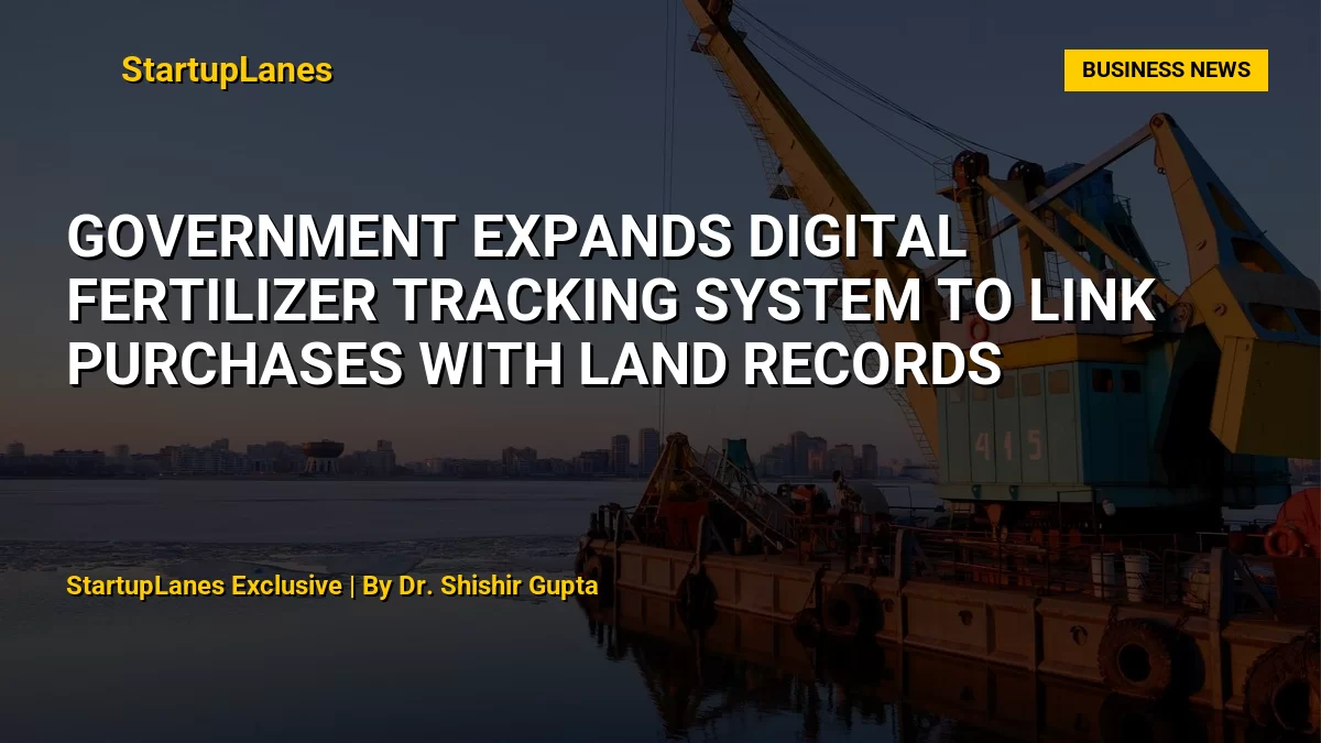 Government Expands Digital Fertilizer Tracking System to Link Purchases with Land Records