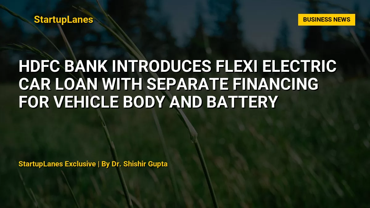 HDFC Bank Introduces Flexi Electric Car Loan with Separate Financing for Vehicle Body and Battery