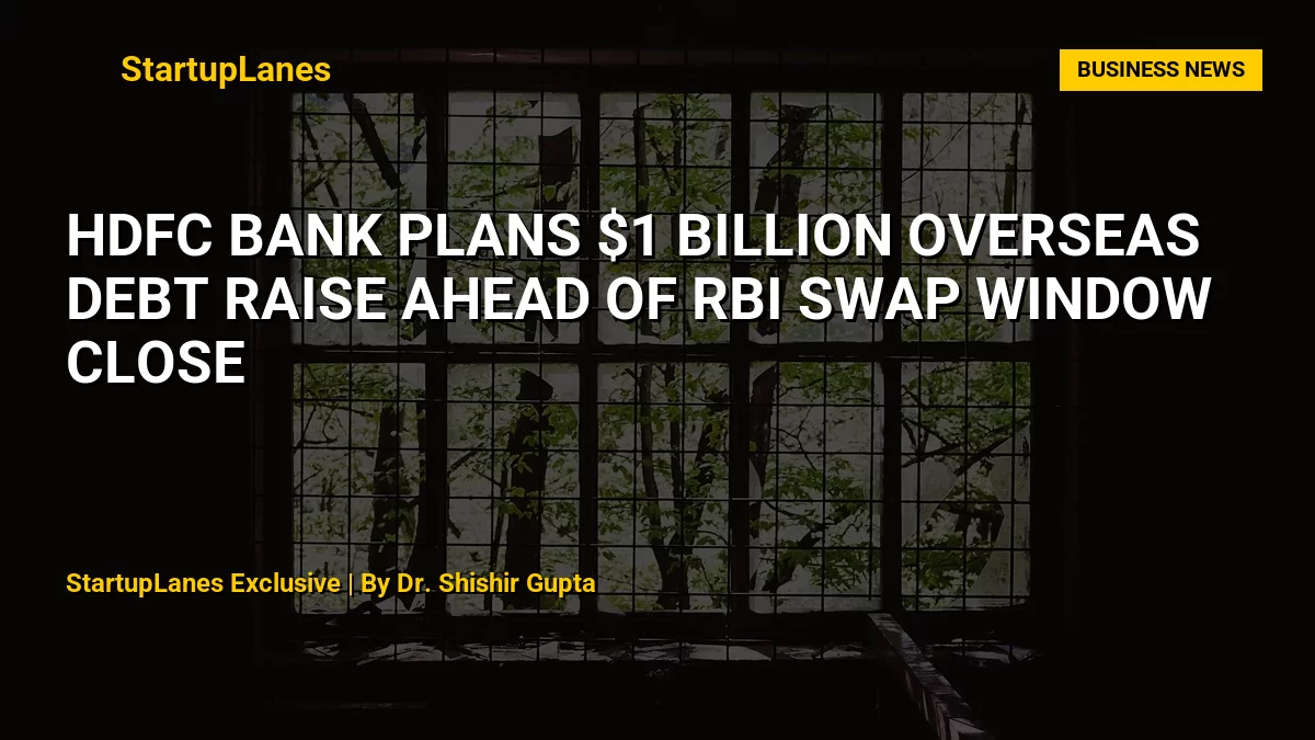 HDFC Bank Plans $1 Billion Overseas Debt Raise Ahead of RBI Swap Window Close