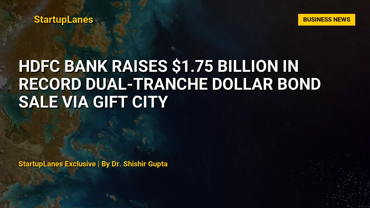 HDFC Bank Raises $1.75 Billion in Record Dual-Tranche Dollar Bond Sale via GIFT City