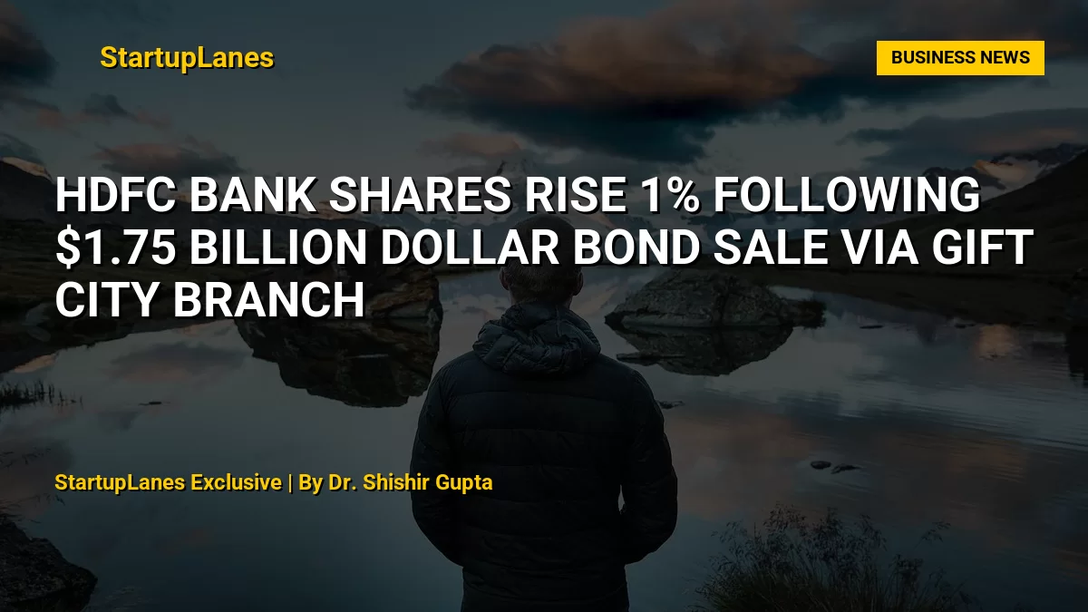 HDFC Bank Shares Rise 1% Following $1.75 Billion Dollar Bond Sale via GIFT City Branch