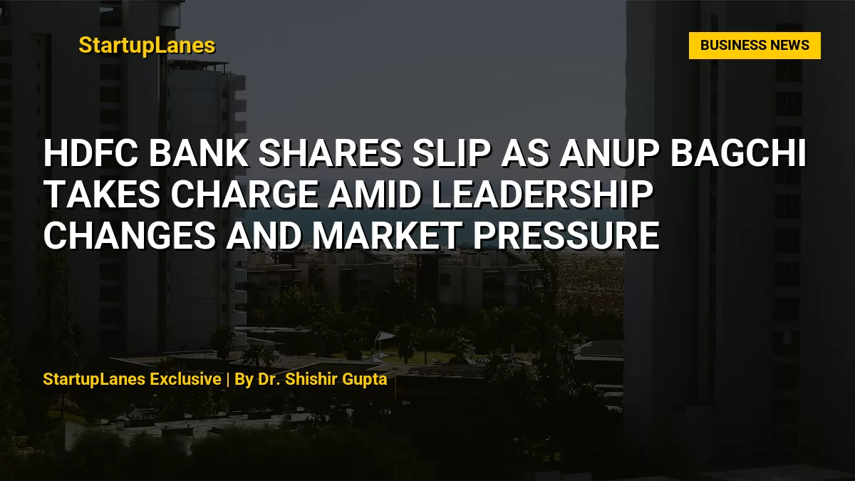HDFC Bank Shares Slip as Anup Bagchi Takes Charge Amid Leadership Changes and Market Pressure