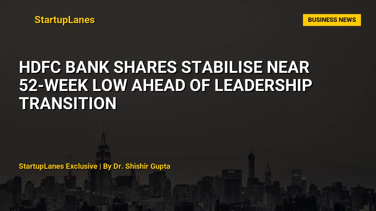 HDFC Bank Shares Stabilise Near 52-Week Low Ahead of Leadership Transition