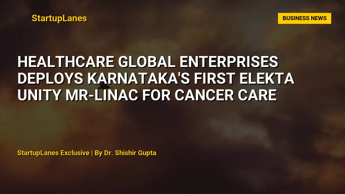 HealthCare Global Enterprises Deploys Karnataka's First Elekta Unity MR-Linac for Cancer Care