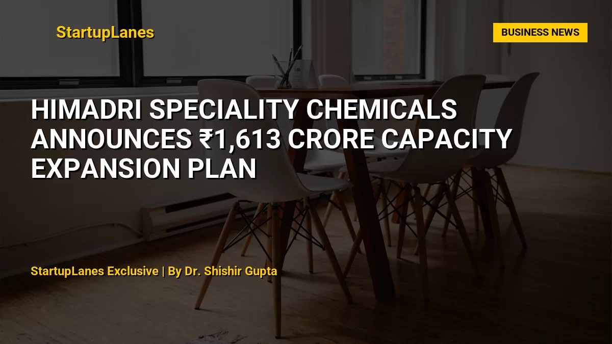 Himadri Speciality Chemicals Announces ₹1,613 Crore Capacity Expansion Plan