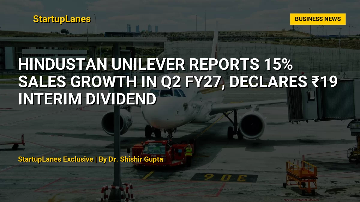 Hindustan Unilever Reports 15% Sales Growth in Q2 FY27, Declares ₹19 Interim Dividend