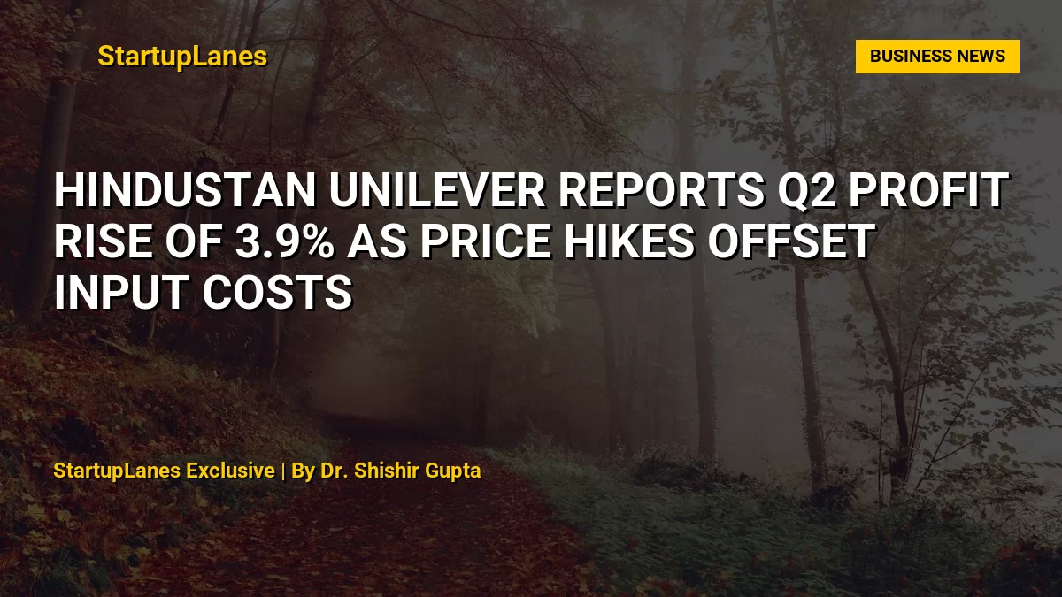 Hindustan Unilever Reports Q2 Profit Rise of 3.9% as Price Hikes Offset Input Costs