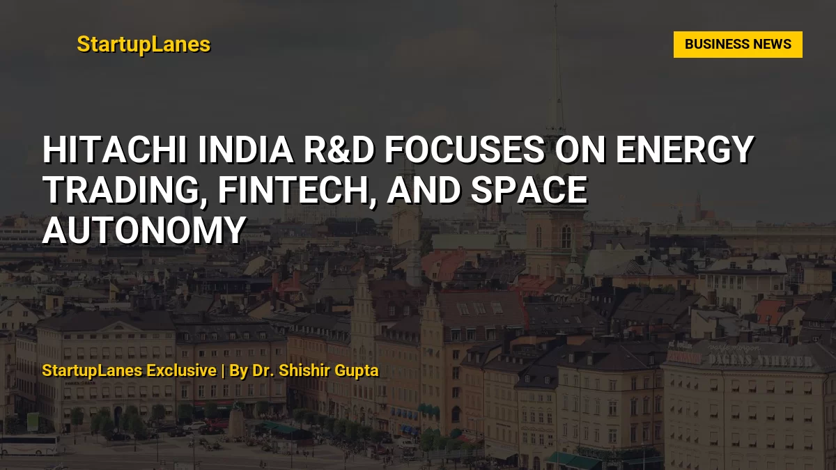 Hitachi India R&D Focuses on Energy Trading, Fintech, and Space Autonomy