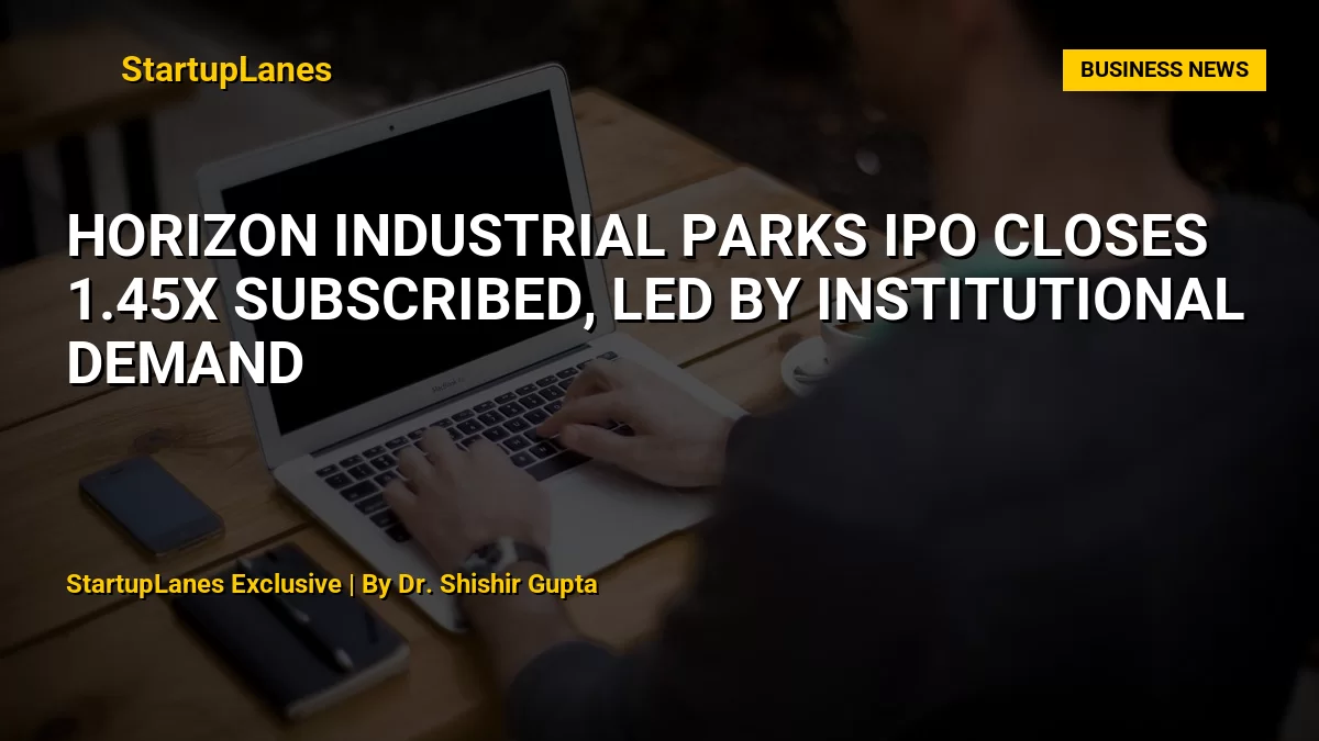 Horizon Industrial Parks IPO Closes 1.45x Subscribed, Led by Institutional Demand