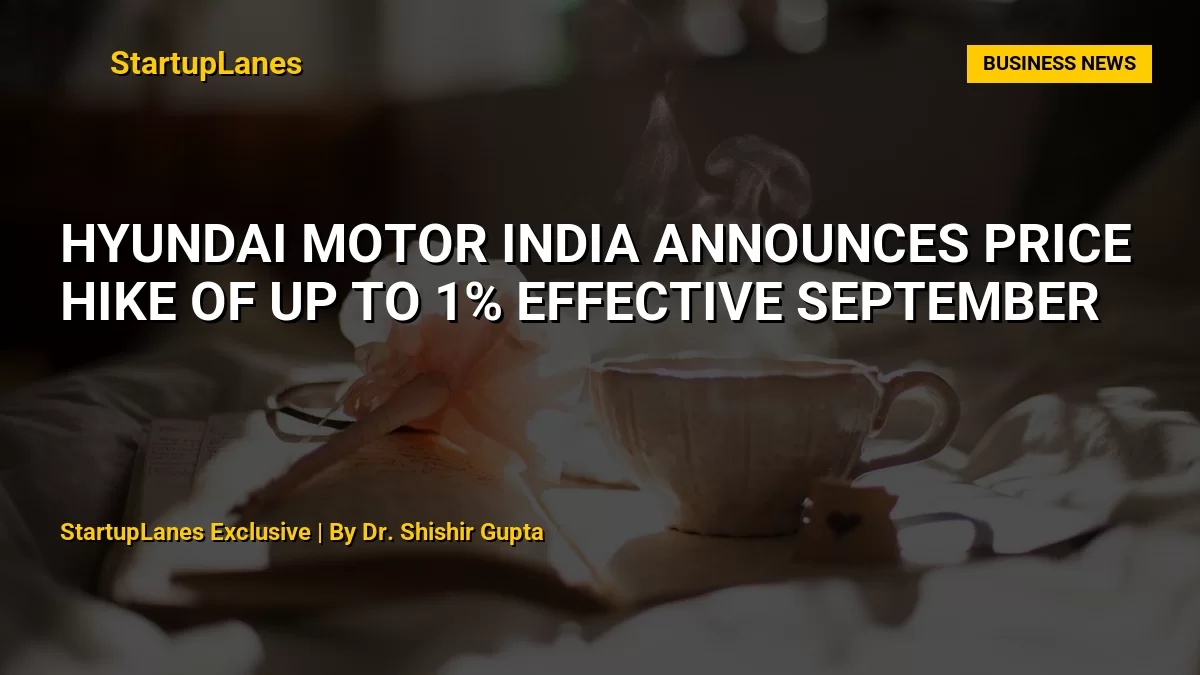 Hyundai Motor India Announces Price Hike of Up to 1% Effective September