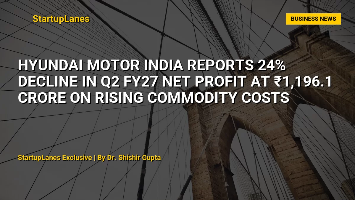 Hyundai Motor India Reports 24% Decline in Q2 FY27 Net Profit at ₹1,196.1 Crore on Rising Commodity Costs
