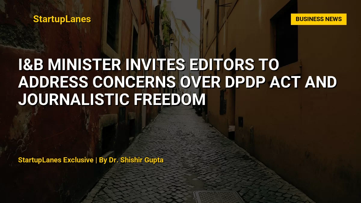 I&B Minister Invites Editors to Address Concerns Over DPDP Act and Journalistic Freedom