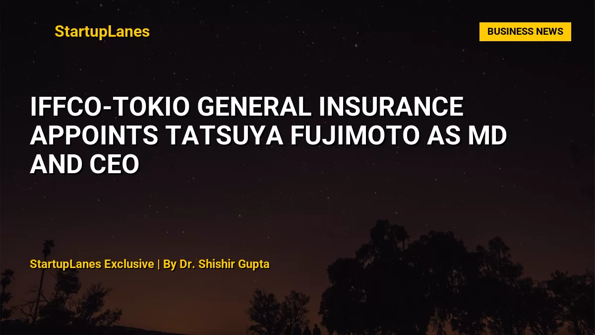 IFFCO-TOKIO General Insurance Appoints Tatsuya Fujimoto as MD and CEO