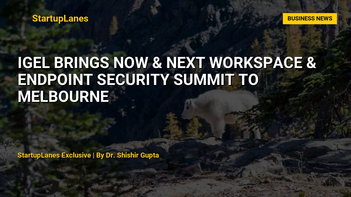 IGEL Brings Now & Next Workspace & Endpoint Security Summit to Melbourne