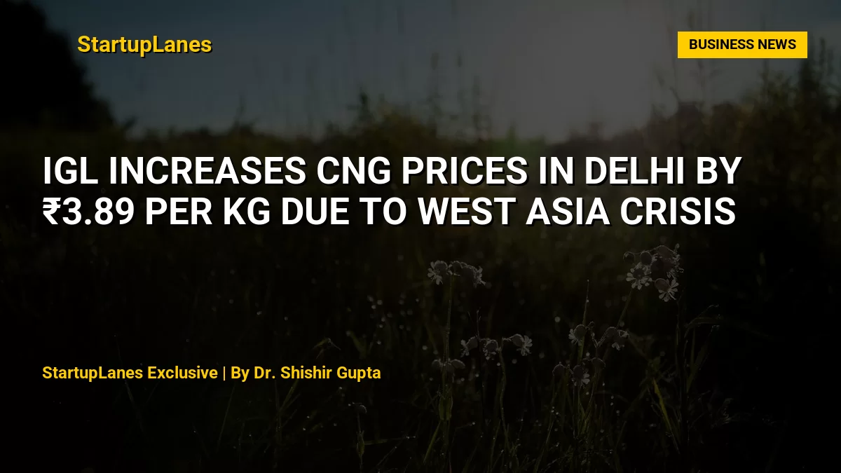IGL Increases CNG Prices in Delhi by ₹3.89 per kg Due to West Asia Crisis