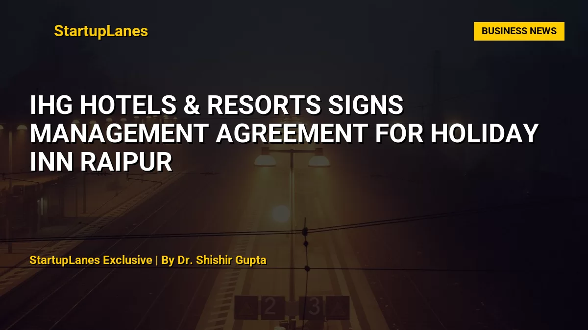 IHG Hotels & Resorts Signs Management Agreement for Holiday Inn Raipur