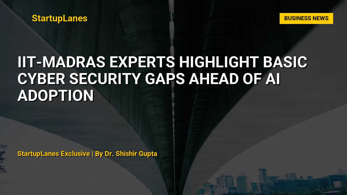 IIT-Madras Experts Highlight Basic Cyber Security Gaps Ahead of AI Adoption