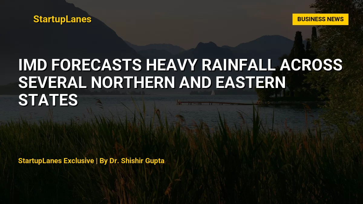 IMD Forecasts Heavy Rainfall Across Several Northern and Eastern States