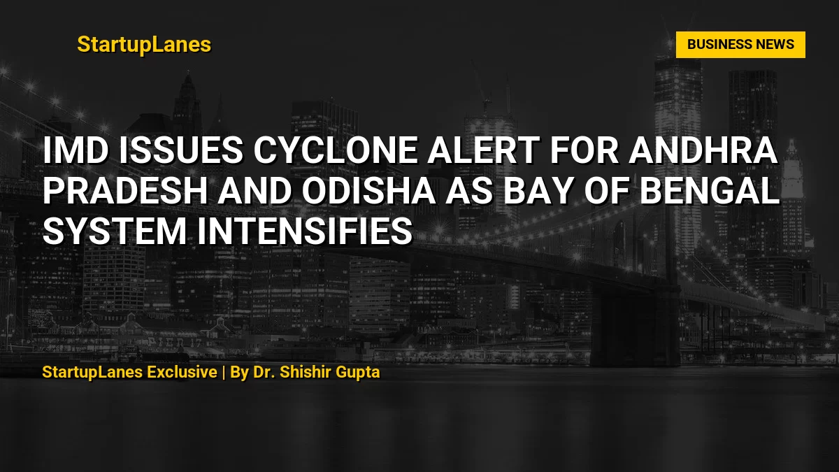 IMD Issues Cyclone Alert for Andhra Pradesh and Odisha as Bay of Bengal System Intensifies