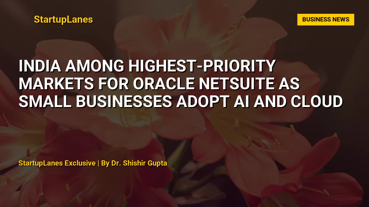 India Among Highest-Priority Markets for Oracle NetSuite as Small Businesses Adopt AI and Cloud