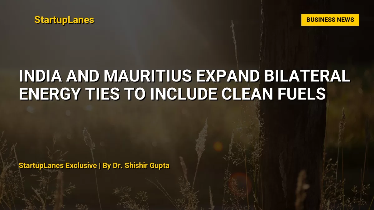 India and Mauritius Expand Bilateral Energy Ties to Include Clean Fuels