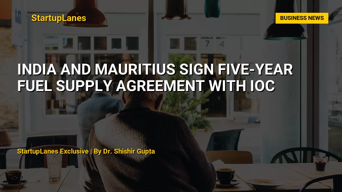 India and Mauritius Sign Five-Year Fuel Supply Agreement with IOC