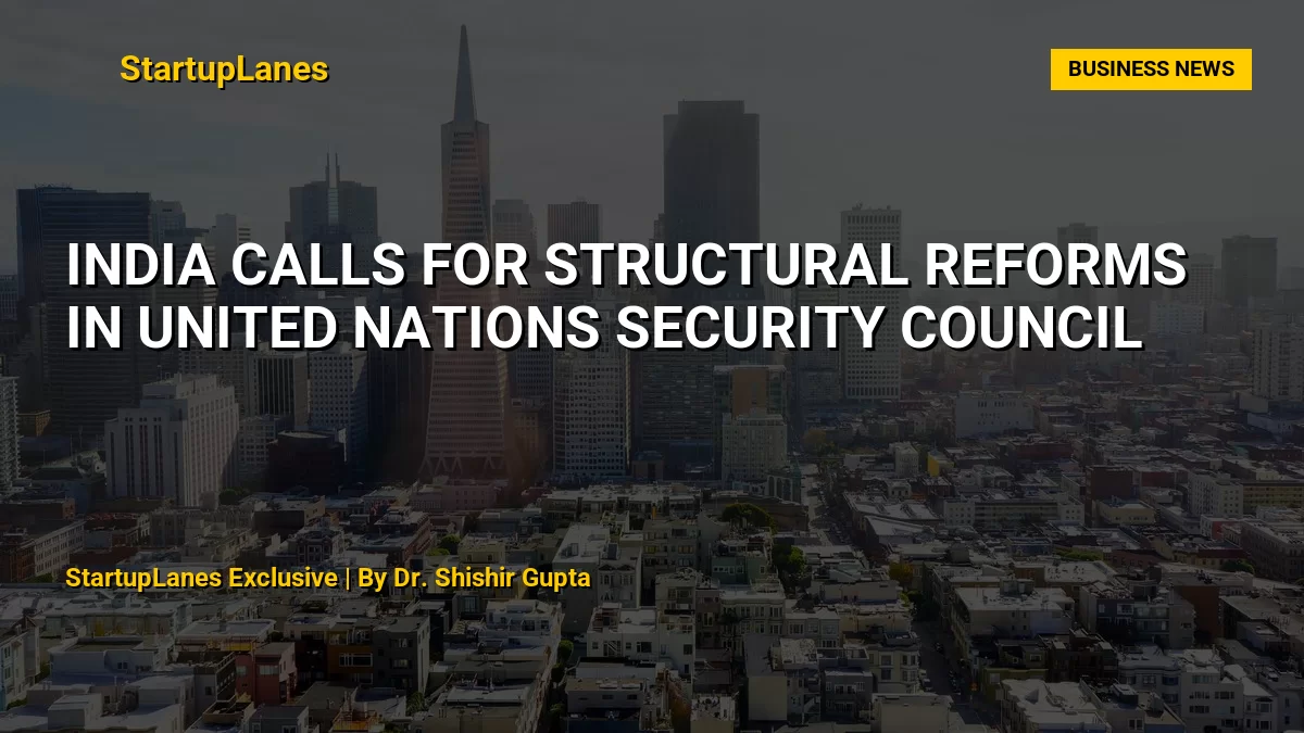 India Calls for Structural Reforms in United Nations Security Council