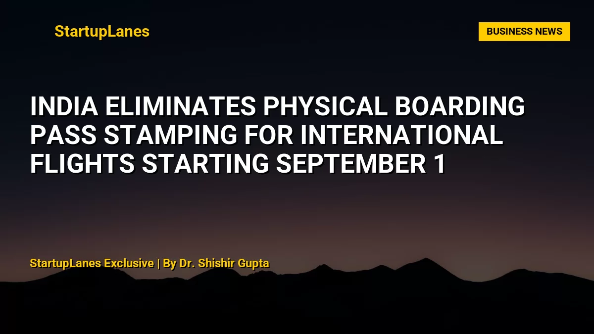 India Eliminates Physical Boarding Pass Stamping for International Flights Starting September 1